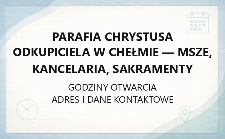 Parafia Chrystusa Odkupiciela w Chełmie - msze, kancelaria, sakramenty