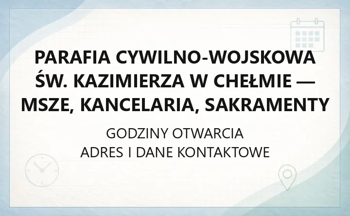 Parafia cywilno-wojskowa św. Kazimierza w Chełmie - msze, kancelaria, sakramenty