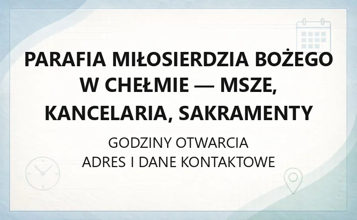 Parafia Miłosierdzia Bożego w Chełmie - msze, kancelaria, sakramenty