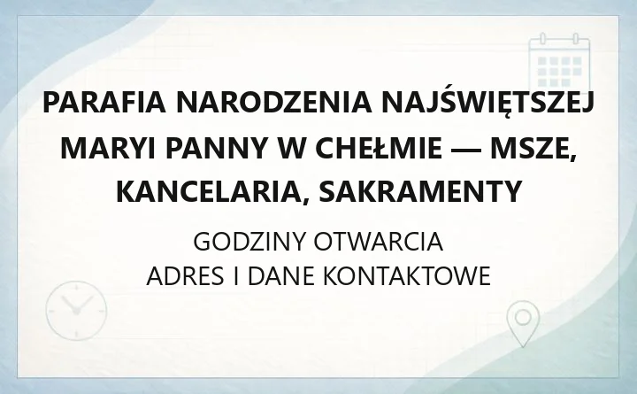 Parafia Narodzenia Najświętszej Maryi Panny w Chełmie - msze, kancelaria, sakramenty