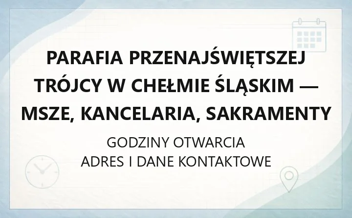 Parafia Przenajświętszej Trójcy w Chełmie Śląskim - msze, kancelaria, sakramenty