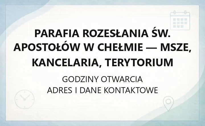 Parafia Rozesłania św. Apostołów w Chełmie - msze, kancelaria, terytorium