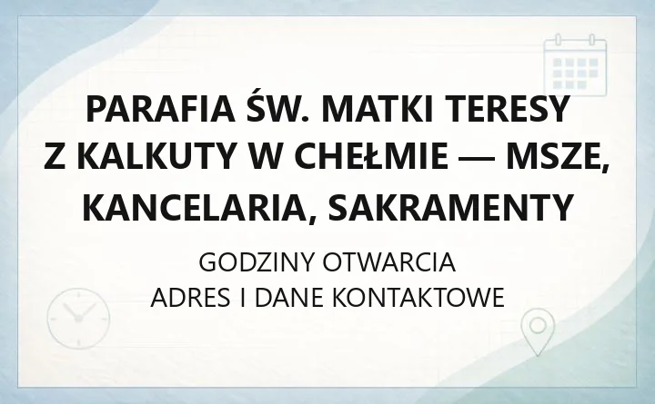 Parafia św. Matki Teresy z Kalkuty w Chełmie - msze, kancelaria, sakramenty