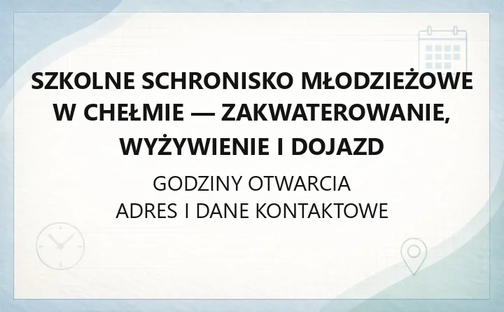 Szkolne Schronisko Młodzieżowe w Chełmie - zakwaterowanie, wyżywienie i dojazd