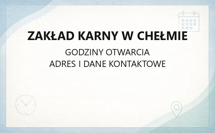 Zakład Karny w Chełmie - kontakt, adres i zasady dla interesantów