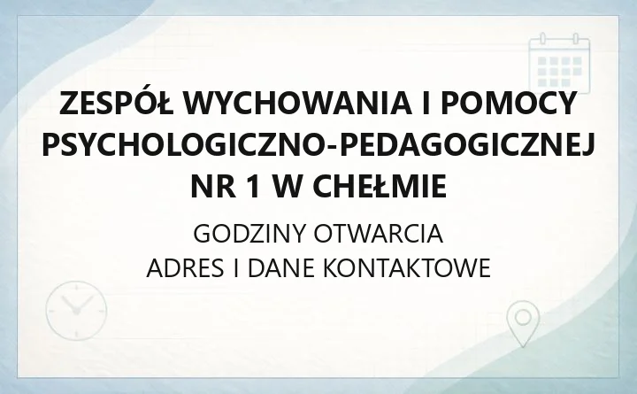 Zespół Wychowania i Pomocy Psychologiczno-Pedagogicznej nr 1 w Chełmie - kontakt, godziny, zapisy