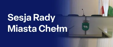 Radni Chełma spotkają się na XLI sesji. Obrady będą transmitowane